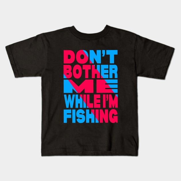 Don't bother me while i am fishing Kids T-Shirt by Evergreen Tee